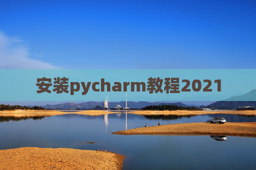 安装pycharm教程2021 安装pycharm教程2021